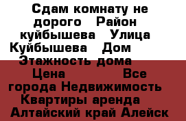 Сдам комнату не дорого › Район ­ куйбышева › Улица ­ Куйбышева › Дом ­ 112 › Этажность дома ­ 9 › Цена ­ 10 000 - Все города Недвижимость » Квартиры аренда   . Алтайский край,Алейск г.